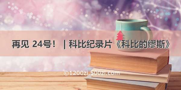 再见 24号！ | 科比纪录片《科比的缪斯》