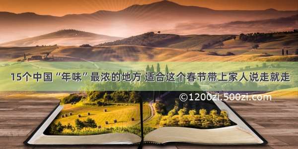 15个中国“年味”最浓的地方 适合这个春节带上家人说走就走