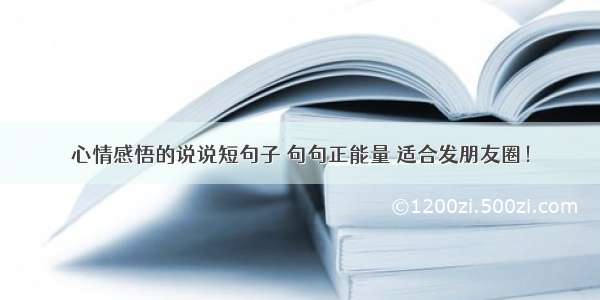 心情感悟的说说短句子 句句正能量 适合发朋友圈！