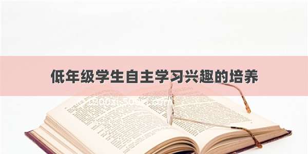 低年级学生自主学习兴趣的培养