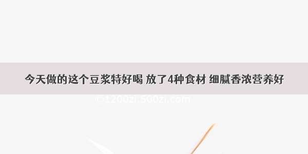 今天做的这个豆浆特好喝 放了4种食材 细腻香浓营养好