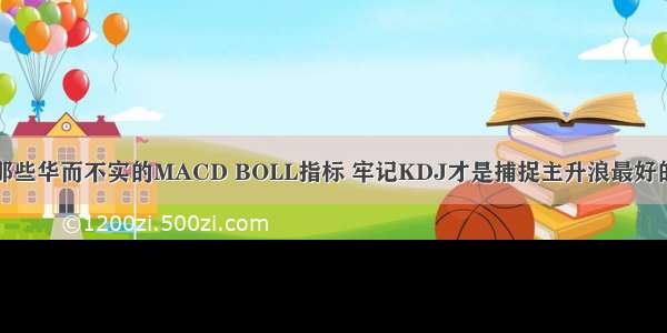 放弃那些华而不实的MACD BOLL指标 牢记KDJ才是捕捉主升浪最好的指标