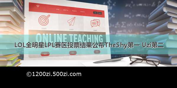 LOL全明星LPL赛区投票结果公布TheShy第一 Uzi第二