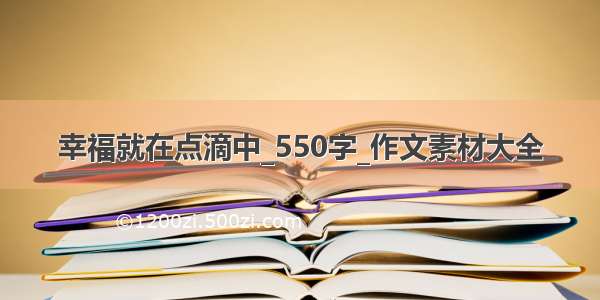 幸福就在点滴中_550字_作文素材大全