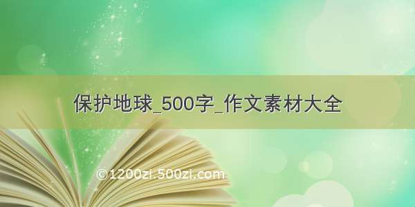 保护地球_500字_作文素材大全