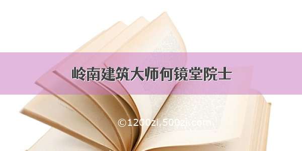 岭南建筑大师何镜堂院士