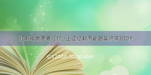 红利指数思考（1）-上证红利不能跑赢沪深300？