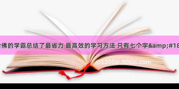 考上北大 港大 哈佛的学霸总结了最省力 最高效的学习方法 只有七个字&#183;&#183;