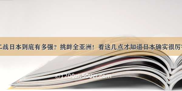 二战日本到底有多强？挑衅全亚洲！看这几点才知道日本确实很厉害