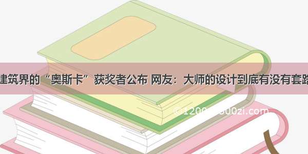 建筑界的“奥斯卡”获奖者公布 网友：大师的设计到底有没有套路