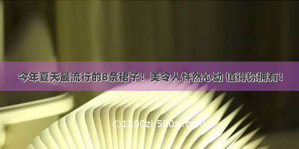 今年夏天最流行的8条裙子！美令人怦然心动 值得你拥有！