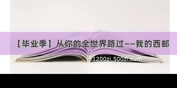 【毕业季】从你的全世界路过——我的西邮