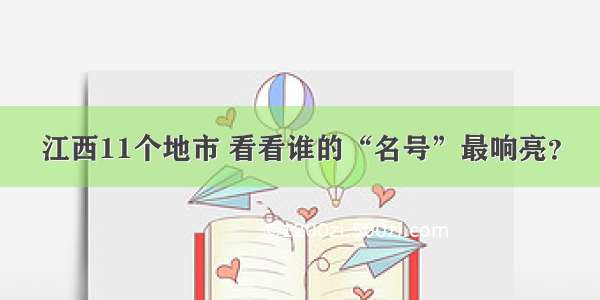 江西11个地市 看看谁的“名号”最响亮？