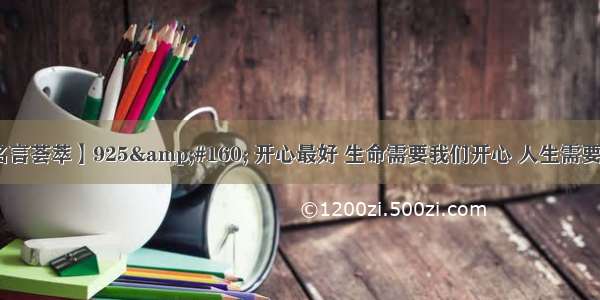 【经典名言荟萃】925&amp;#160; 开心最好 生命需要我们开心 人生需要我们开怀