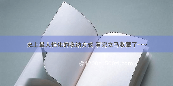 史上最人性化的收纳方式 看完立马收藏了……