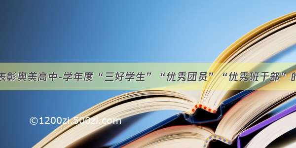 关于表彰奥美高中-学年度“三好学生”“优秀团员”“优秀班干部”的决定