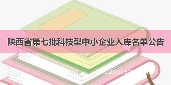 陕西省第七批科技型中小企业入库名单公告