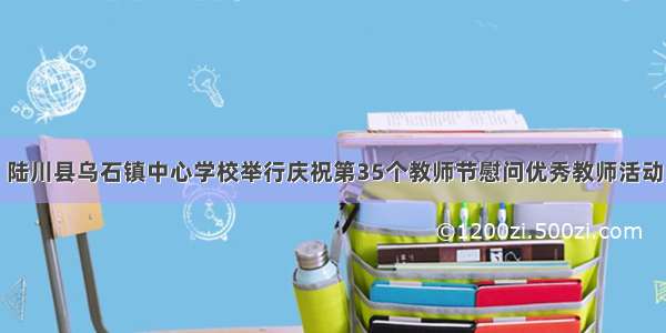 陆川县乌石镇中心学校举行庆祝第35个教师节慰问优秀教师活动