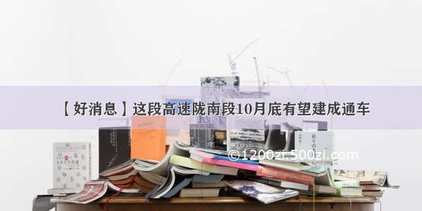 【好消息】这段高速陇南段10月底有望建成通车