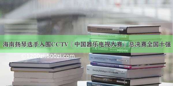 海南扬琴选手入围CCTV《中国器乐电视大赛》总决赛全国十强