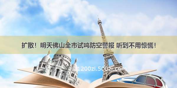 扩散！明天佛山全市试鸣防空警报 听到不用惊慌！