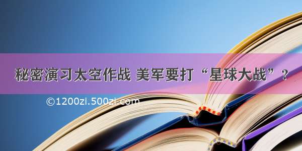 秘密演习太空作战 美军要打“星球大战”?