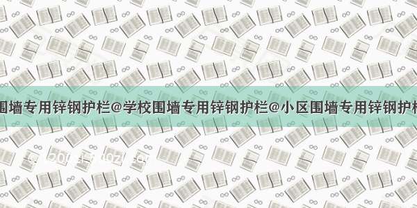 别墅围墙专用锌钢护栏@学校围墙专用锌钢护栏@小区围墙专用锌钢护栏厂家