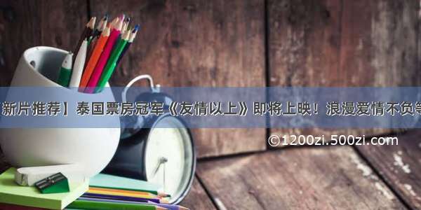 【新片推荐】泰国票房冠军《友情以上》即将上映！浪漫爱情不负等待