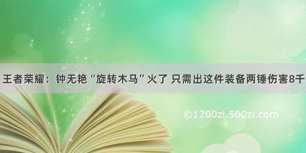 王者荣耀：钟无艳“旋转木马”火了 只需出这件装备两锤伤害8千