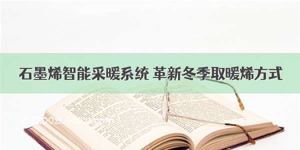 石墨烯智能采暖系统 革新冬季取暖烯方式