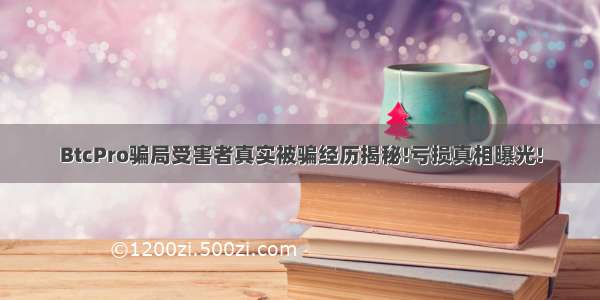 BtcPro骗局受害者真实被骗经历揭秘!亏损真相曝光!