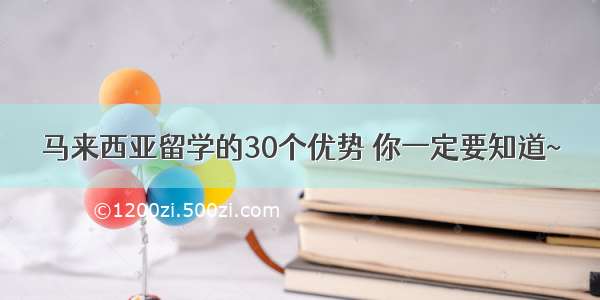 马来西亚留学的30个优势 你一定要知道~