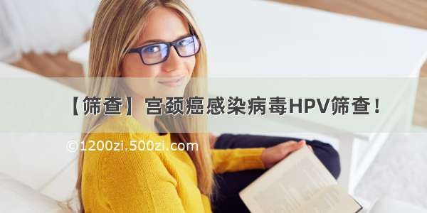 【筛查】宫颈癌感染病毒HPV筛查！