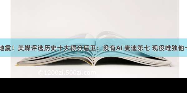 NBA大地震！美媒评选历史十大得分后卫：没有AI 麦迪第七 现役唯独他一人上榜