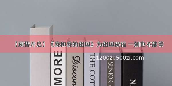 【预售开启】《我和我的祖国》为祖国祝福 一刻也不能等