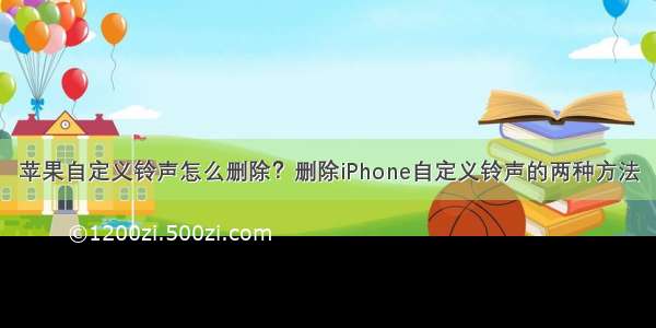 苹果自定义铃声怎么删除？删除iPhone自定义铃声的两种方法