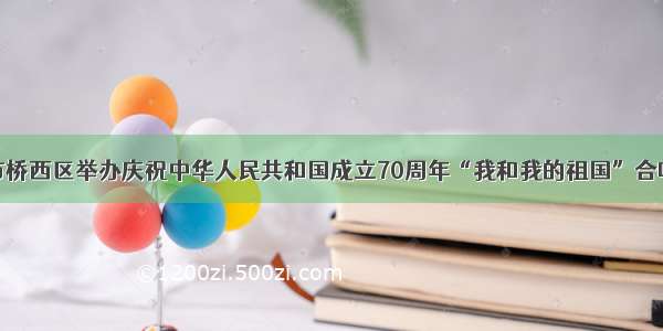 邢台市桥西区举办庆祝中华人民共和国成立70周年“我和我的祖国”合唱比赛