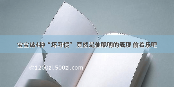 宝宝这4种“坏习惯” 竟然是他聪明的表现 偷着乐吧