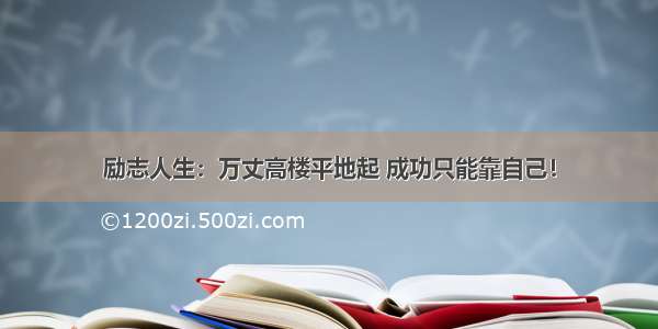 励志人生：万丈高楼平地起 成功只能靠自己！