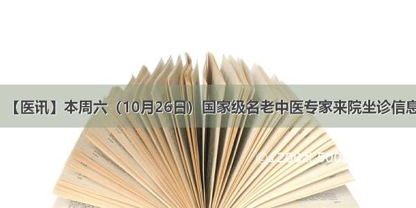 【医讯】本周六（10月26日）国家级名老中医专家来院坐诊信息