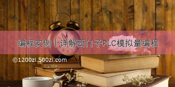 编程实例｜详解西门子PLC模拟量编程