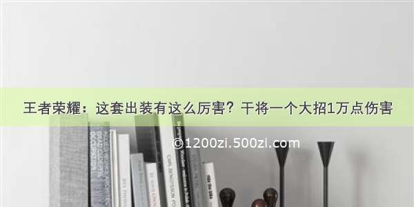 王者荣耀：这套出装有这么厉害？干将一个大招1万点伤害