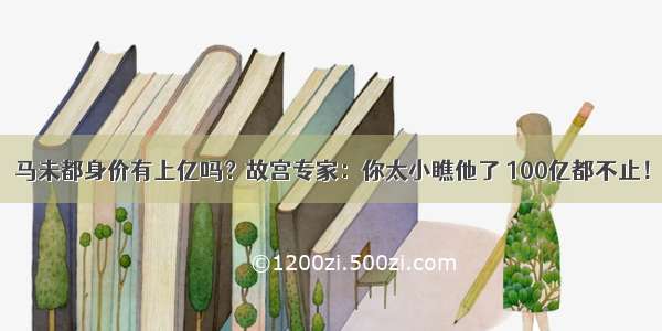 马未都身价有上亿吗？故宫专家：你太小瞧他了 100亿都不止！