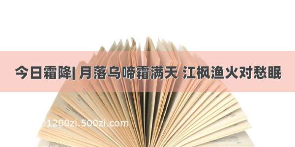 今日霜降| 月落乌啼霜满天 江枫渔火对愁眠