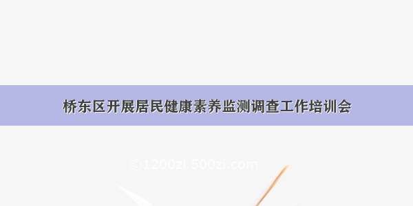 桥东区开展居民健康素养监测调查工作培训会