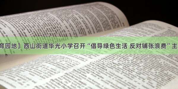 【教育园地】西山街道华光小学召开“倡导绿色生活 反对铺张浪费”主题班会