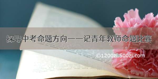 探寻中考命题方向——记青年教师命题比赛