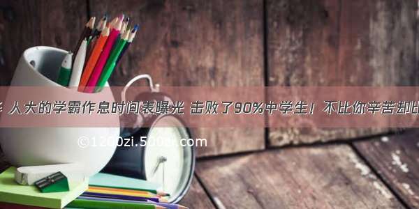 考上清华 人大的学霸作息时间表曝光 击败了90%中学生！不比你辛苦却比你有效！