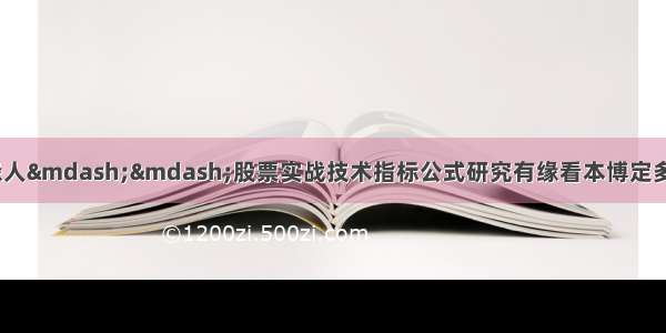 我对技术分析的认识-给有缘人——股票实战技术指标公式研究有缘看本博定多活30年——