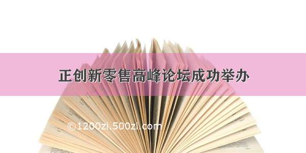 正创新零售高峰论坛成功举办